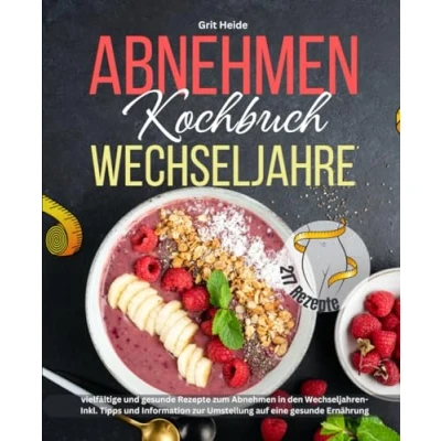 Abbildung von Abnehmen Kochbuch Wechseljahre: 217 vielfältige und gesunde Rezepte zum in den Wechseljahren Inkl. Tipps Informationen zur Umstellung auf eine Ernährung!