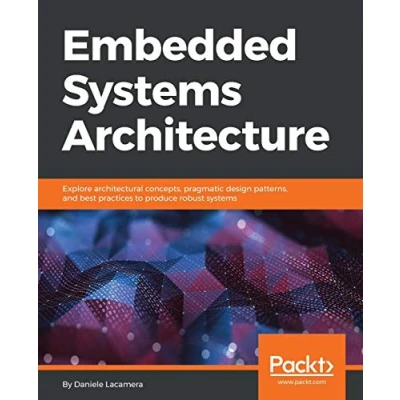 Abbildung von embedded Systems Architecture: Design and write software for devices to build safe connected systems, 2nd Edition