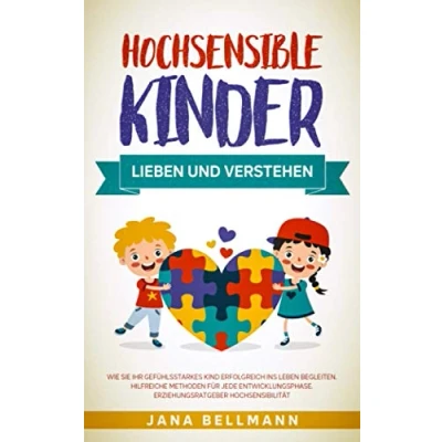 Abbildung von Hochsensible Kinder lieben und verstehen: Wie Sie Ihr gefühlsstarkes Kind erfolgreich ins Leben begleiten. Hilfreiche Methoden für jede Entwicklungsphase. Erziehungsratgeber Hochsensibilität