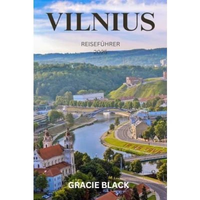 Abbildung von VILNIUS REISEFÜHRER 2025: Entdecken Sie die verborgenen Schätze und den zeitlosen Charme der bezaubernden Hauptstadt Litauens!