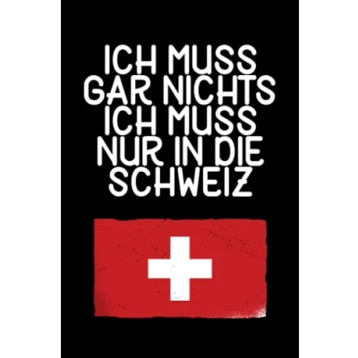 Abbildung von Ich muss gar nichts nur in die Schweiz: Schweiz Notizbuch / Geschenk für Schweizurlaub &amp; Auswanderer Schreibheft 120 Seiten kariert A5