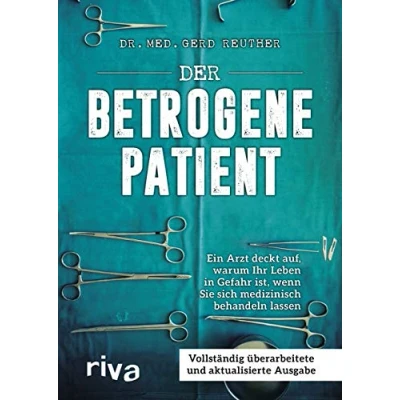 Abbildung von Der betrogene Patient: Ein Arzt deckt auf, warum Ihr Leben in Gefahr ist, wenn Sie sich medizinisch behandeln lassen