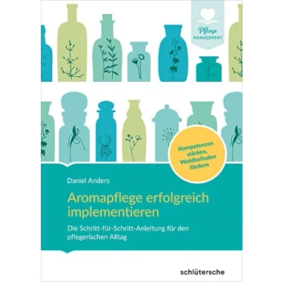 Abbildung von Aromapflege erfolgreich implementieren: Die Schritt für Anleitung den pflegerischen Alltag. Kompetenzen stärken, Wohlbefinden fördern