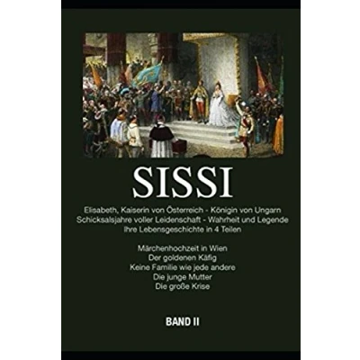 Abbildung von Sissi Elisabeth, Kaiserin von Österreich und Königin Ungarn: Schicksalsjahre voller Leidenschaft Wahrheit Legende Bd.2 (Band, Band 2)