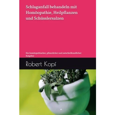 Abbildung von Schlaganfall behandeln mit Homöopathie, Heilpflanzen und Schüsslersalzen: Ein homöopathischer, pflanzlicher naturheilkundlicher Ratgeber