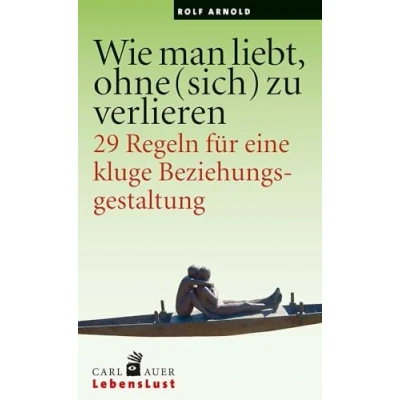 Abbildung von Wie man liebt, ohne (sich) zu verlieren: 29 Regeln für eine kluge Beziehungsgestaltung. (Carl Auer Lebenslust)