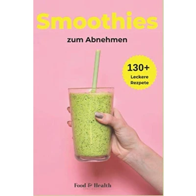 Abbildung von Smoothies zum Abnehmen: Über 130+ traumhaft leckere Smoothie Rezepte Buch für DICH Lebenskraft und Energie steigern inkl. simpler 30 Tage Challenge