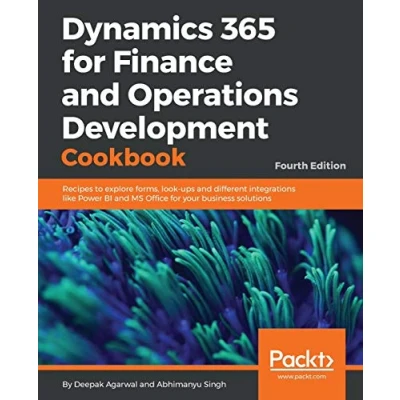 Abbildung von Dynamics 365 for Finance and Operations Development Cookbook Fourth Edition: Recipes to explore forms, look ups different integrations like Power BI MS Office your business solutions