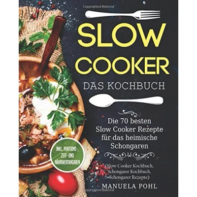 Abbildung von Slow Cooker das Kochbuch: Die 70 besten Rezepte für heimische Schongaren inkl. Portions , Zeit und Nährwertangaben (Slow Kochbuch, Schongarer Rezepte)