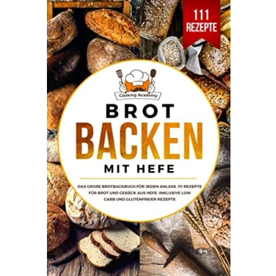 Abbildung von Brot backen mit Hefe: Das große Brotbackbuch für jeden Anlass. 111 Rezepte und Gebäck aus Hefe. Inklusive Low Carb glutenfreier Rezepte.