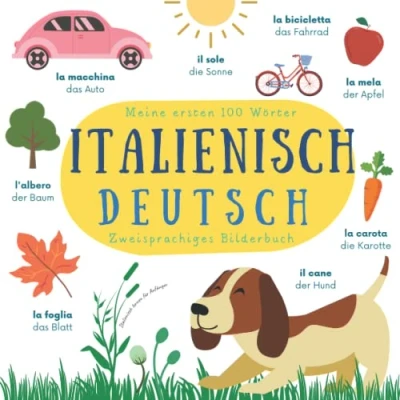 Abbildung von Meine ersten 100 Wörter Italienisch Deutsch Zweisprachiges Bilderbuch lernen für Anfänger: Kinder Italiano Tedesco Libro illustrato bilingue per bambini