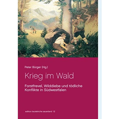 Abbildung von Krieg im Wald: Forstfrevel, Wilddiebe und tödliche Konflikte in Südwestfalen (edition leutekirche sauerland)
