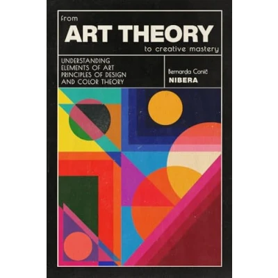 Abbildung von FROM ART Theory TO CREATIVE MASTERY: Understanding Composition in Visual Art: Elements of Art, Principles Design and Color