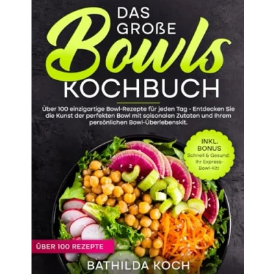 Abbildung von Das Große Bowls Kochbuch: Über 100 Einzigartige Bowl Rezepte für Jeden Tag Entdecken Sie die Kunst der perfekten mit saisonalen Zutaten und Ihrem persönlichen Überlebenskit.