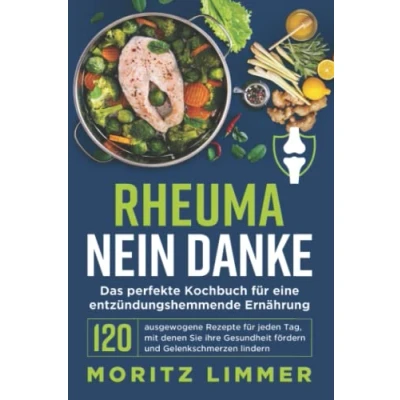 Abbildung von RHEUMA NEIN DANKE Das perfekte Kochbuch für eine entzündungshemmende Ernährung: 120 ausgewogene Rezepte jeden Tag, mit denen Sie ihre Gesundheit fördern und Gelenkschmerzen lindern