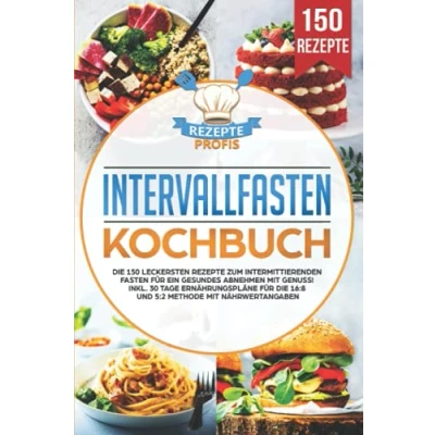 Abbildung von Intervallfasten Kochbuch: die 150 leckersten Rezepte zum intermittierenden Fasten für ein gesundes Abnehmen mit Genuss! Inkl. 30 Tage Ernährungspläne 16:8 und 5:2 Methode Nährwertangaben