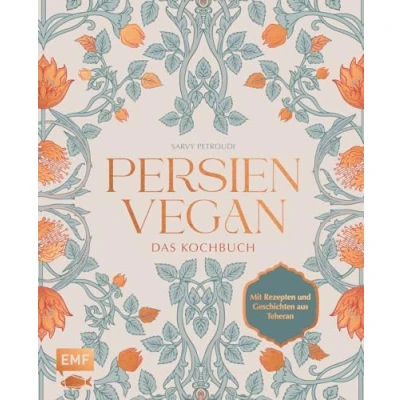 Abbildung von Persien vegan Das Kochbuch: Die persische Küche neu erleben. Mit Rezepten und Geschichten aus Teheran