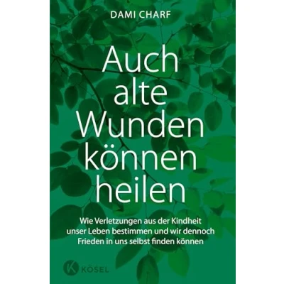 Abbildung von Auch alte Wunden können heilen: Wie Verletzungen aus der Kindheit unser Leben bestimmen und wir dennoch Frieden in uns selbst finden