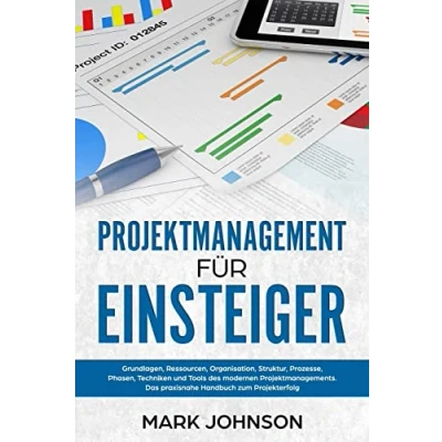 Abbildung von Projektmanagement für Einsteiger: Grundlagen, Ressourcen, Organisation, Struktur, Prozesse, Phasen, Techniken und Tools des modernen Projektmanagements. Das praxisnahe Handbuch zum Projekterfolg.