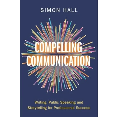 Abbildung von Compelling Communication: Writing, Public Speaking and Storytelling for Professional Success