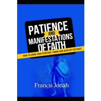 Abbildung von Patience and the Manifestations of Faith: How to Know your Spiritual timing Develop Patience: make faith work as well discern God (Faith Faith, Band 3)