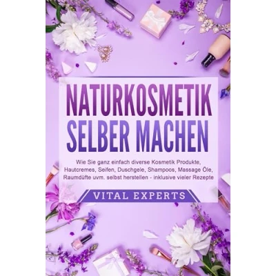 Abbildung von NATURKOSMETIK SELBER MACHEN: Wie Sie ganz einfach diverse Kosmetik Produkte, Hautcremes, Seifen, Duschgele, Shampoos, Massage Öle, Raumdüfte uvm. selbst herstellen inklusive vieler Rezepte