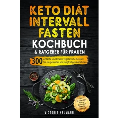 Abbildung von Keto Diät und Intervallfasten. Das große 2 in 1 Kochbuch Ratgeber für Frauen: 300 einfache leckere vegetarische Rezepte ein gesundes langfristiges Abnehmen. Inkl. 28 Tage Plan