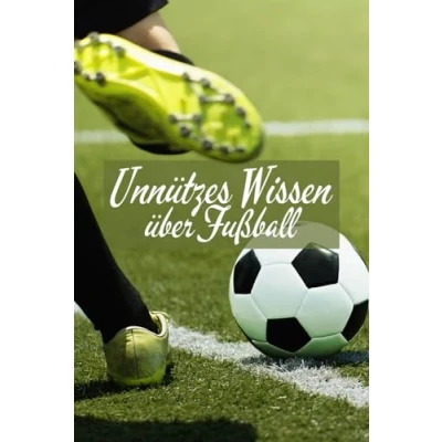 Abbildung von Unnützes Wissen über Fußball: Erstaunliche Fakten, kuriose Rekorde und lustige Anekdoten den beliebtesten Sport der Welt
