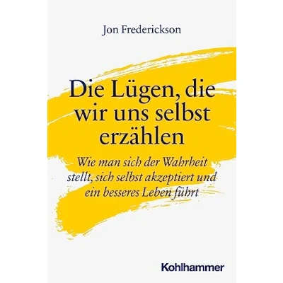 Abbildung von die Lügen, wir uns selbst erzählen: Wie man sich der Wahrheit stellt, akzeptiert und ein besseres Leben führt