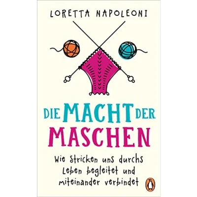 Abbildung von Die Macht der Maschen: Wie Stricken uns durchs Leben begleitet und miteinander verbindet
