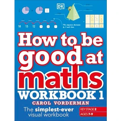 Abbildung von How to be Good at Maths Workbook 1, Ages 7 9 (Key Stage 2): The Simplest Ever Visual