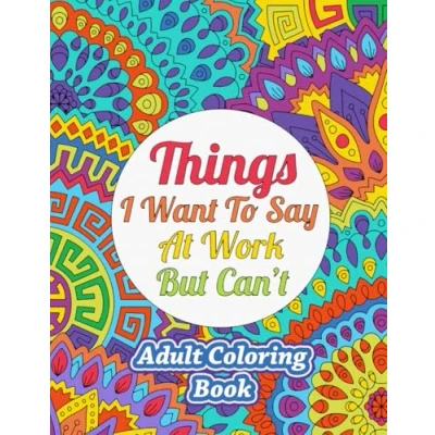 Abbildung von Things I Want To Say At Work But Can&#039;t: Adult Coloring Book Funny Office Notebook Gift