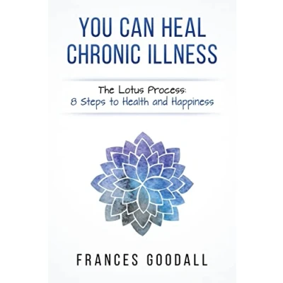 Abbildung von You Can Heal Chronic Illness: The Lotus Process: 8 Steps to Health and Happiness