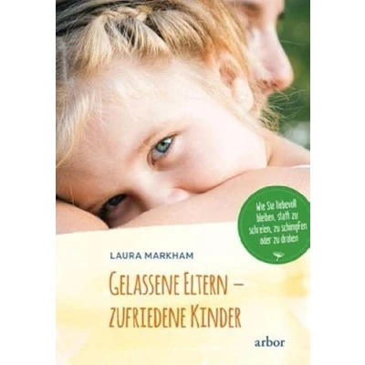 Abbildung von Gelassene Eltern zufriedene Kinder: Wie Sie liebevoll bleiben, statt zu schreien, schimpfen oder drohen