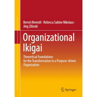Abbildung von Organizational Ikigai: Theoretical Foundations for the Transformation to a Purpose driven Organization