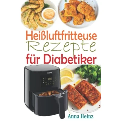 Abbildung von Heißluftfritteuse Rezepte für Diabetiker: Zuckerfreie Rezepte, um Diabetes in den Griff zu bekommen und dabei köstliche Gerichte genießen (Kochbuch ... Low Carb) (Gesundheit &amp; Wellness)