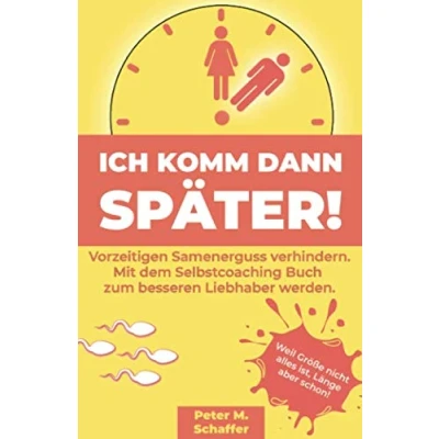 Abbildung von Ich komm dann später: Vorzeitigen Samenerguss verhindern. Mit dem Selbstcoaching Buch zum besseren Liebhaber werden.