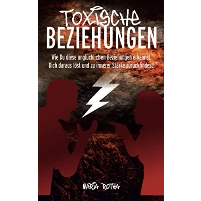 Abbildung von Toxische Beziehungen: Wie Du diese unglücklichen Beziehungen erkennst, Dich daraus löst und zu innerer Stärke zurückfindest!