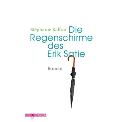 Abbildung von Die Regenschirme des Erik Satie: Roman (Oktaven: literarische Reihe für Kunst im Leben und Lebenskunst)