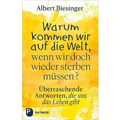 Abbildung von Warum kommen wir auf die Welt, wenn doch wieder sterben müssen?: Überraschende Antworten, uns das Leben gibt