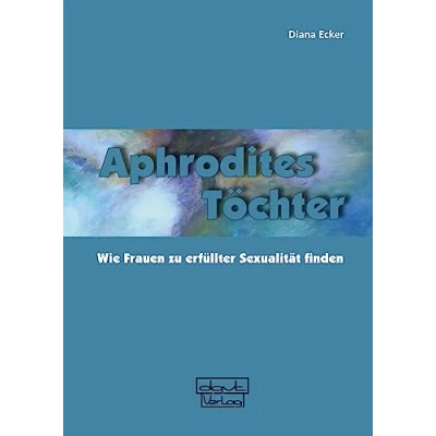 Abbildung von Aphrodites Töchter: Wie Frauen zu erfüllter Sexualität finden: finden Neuauflage Tübingen 2023