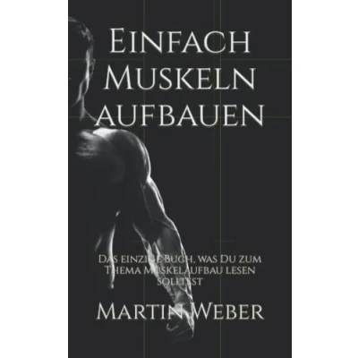 Abbildung von Einfach Muskeln aufbauen: Das einzige Buch, was Du zum Thema Muskelaufbau lesen solltest