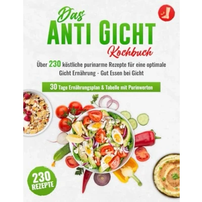 Abbildung von Das Anti Gicht Kochbuch XXL! Über 230 köstliche purinarme Rezepte für eine optimale Ernährung Gut Essen bei + 30 Tage Ernährungsplan &amp; Tabelle mit Purinwerten