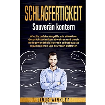 Abbildung von SCHLAGFERTIGKEIT: souverän kontern Wie Sie unfaire Angriffe mit effektiven Gesprächstechniken abwehren und durch Redegewandtheit jederzeit selbstbewusst argumentieren auftreten