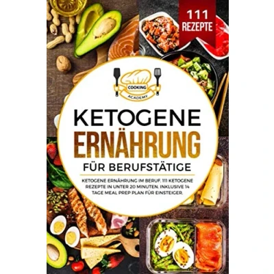 Abbildung von ketogene Ernährung für Berufstätige: im Beruf. 111 Rezepte in unter 20 Minuten. Inklusive 14 Tage Meal Prep Plan Einsteiger.