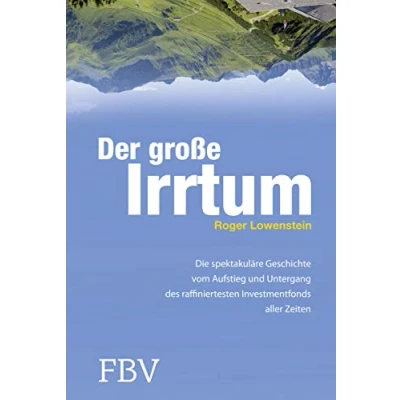 Abbildung von Der große Irrtum: Die Spektakuläre Geschichte Vom Aufstieg Und Untergang Des Raffiniertesten Invesmtentfonds Aller Zeiten