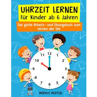 Abbildung von Uhrzeit Lernen Für Kinder ab 6 Jahren: Das große Arbeits und Übungsbuch zum der Uhr Analog &amp; Digital inkl. Rechnen mit Uhrzeiten Uhrenführerschein Vorschule Schule