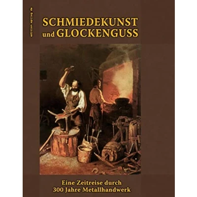 Abbildung von Schmiedekunst und Glockenguss: Eine Zeitreise durch 300 Jahre Metallhandwerk (edition.epilog.de)