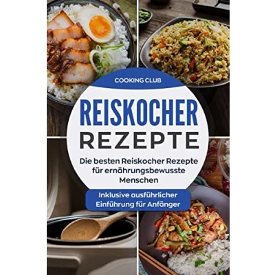 Abbildung von Reiskocher Rezepte: Die besten Rezepte für ernährungsbewusste Menschen. Inklusive ausführlicher Einführung Anfänger.