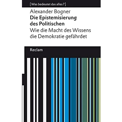 Abbildung von die Epistemisierung des Politischen. Wie Macht Wissens Demokratie gefährdet. [Was bedeutet das alles?]: Bogner, Alexander Erläuterungen; Analyse 14083 (Reclams Universal Bibliothek)